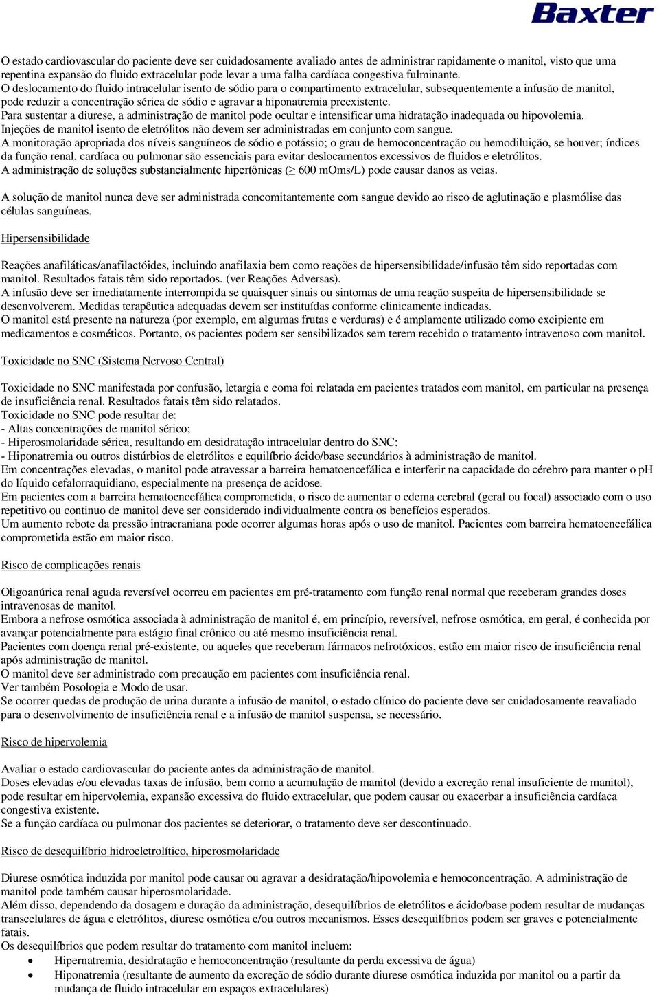 O deslocamento do fluido intracelular isento de sódio para o compartimento extracelular, subsequentemente a infusão de manitol, pode reduzir a concentração sérica de sódio e agravar a hiponatremia