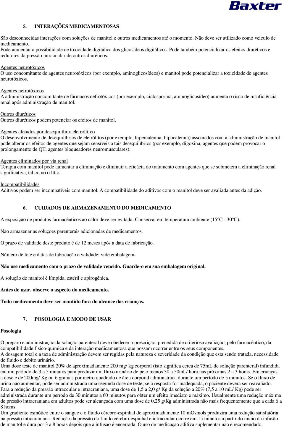 Agentes neurotóxicos O uso concomitante de agentes neurotóxicos (por exemplo, aminoglicosídeos) e manitol pode potencializar a toxicidade de agentes neurotóxicos.