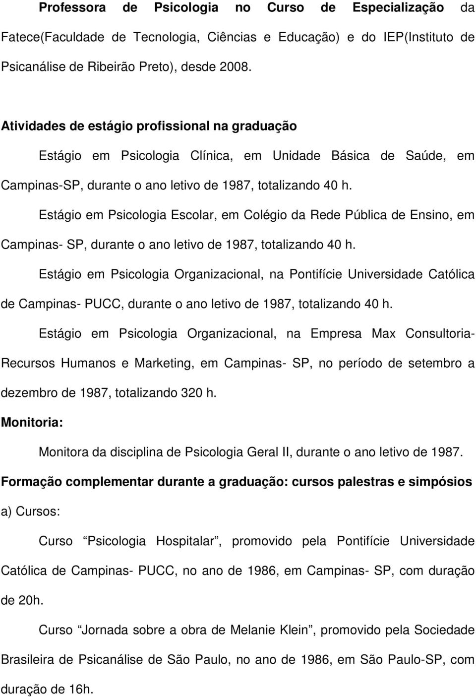 Estágio em Psicologia Escolar, em Colégio da Rede Pública de Ensino, em Campinas- SP, durante o ano letivo de 1987, totalizando 40 h.