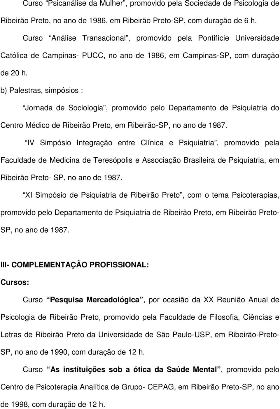 b) Palestras, simpósios : Jornada de Sociologia, promovido pelo Departamento de Psiquiatria do Centro Médico de Ribeirão Preto, em Ribeirão-SP, no ano de 1987.