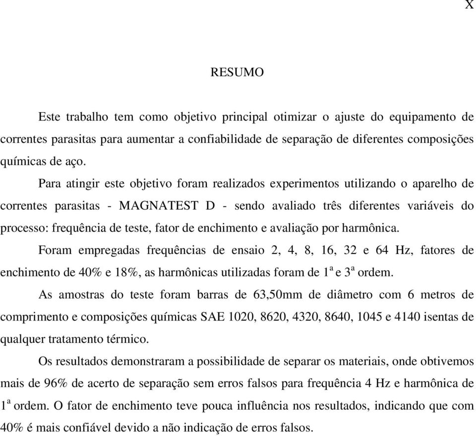 de enchimento e avaliação por harmônica. Foram empregadas frequências de ensaio 2, 4, 8, 16, 32 e 64 Hz, fatores de enchimento de 40% e 18%, as harmônicas utilizadas foram de 1 a e 3 a ordem.