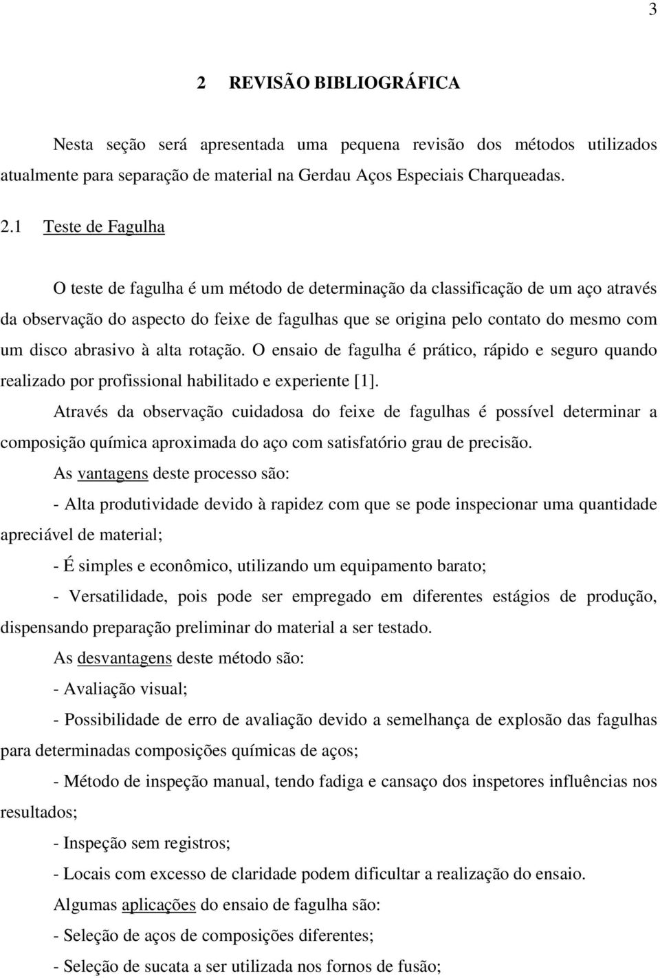 O ensaio de fagulha é prático, rápido e seguro quando realizado por profissional habilitado e experiente [1].