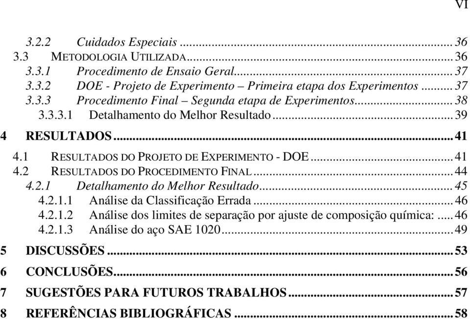 2.1.1 Análise da Classificação Errada...46 4.2.1.2 Análise dos limites de separação por ajuste de composição química:...46 4.2.1.3 Análise do aço SAE 1020...49 5 DISCUSSÕES.