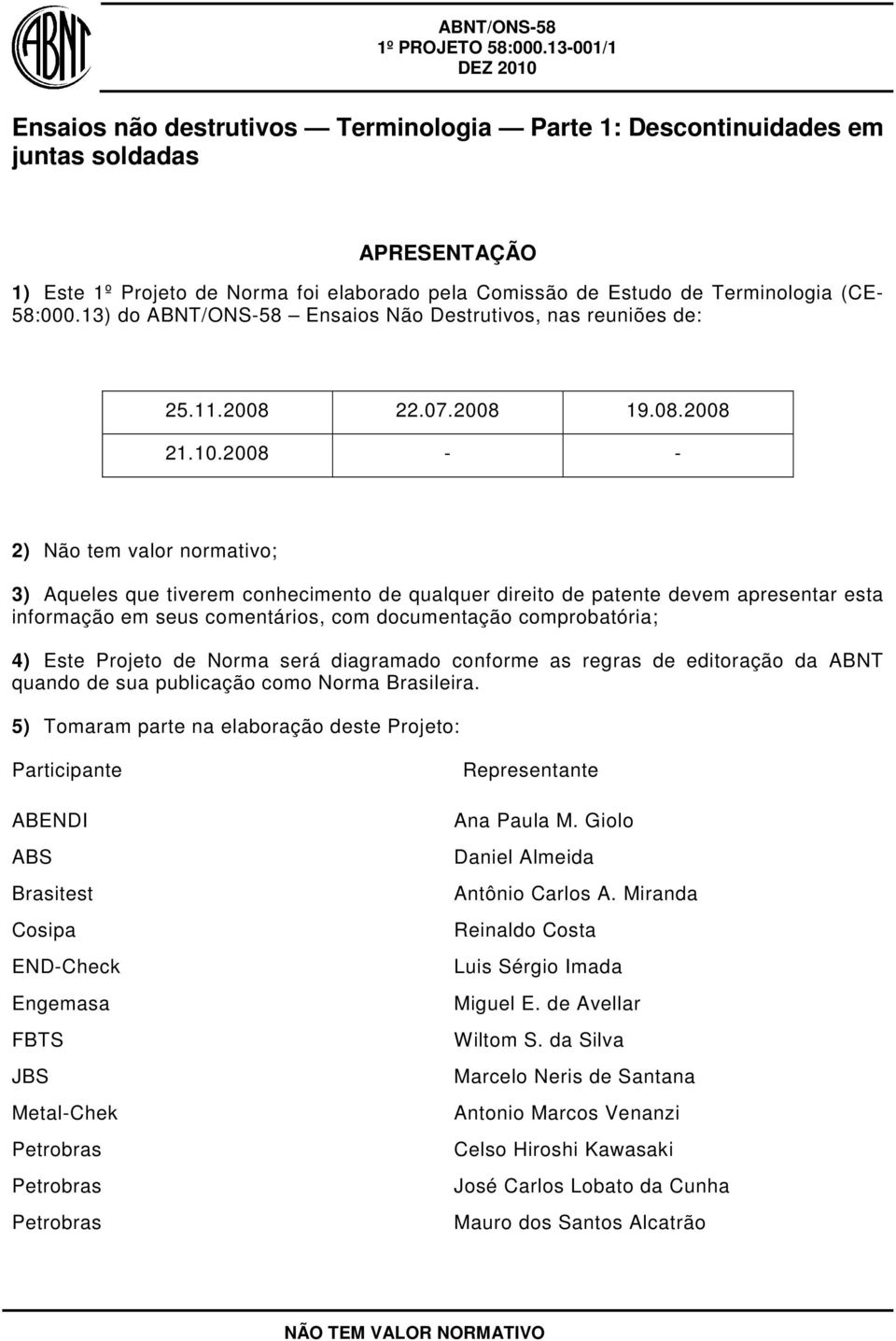 2008 - - 2) Não tem valor normativo; 3) Aqueles que tiverem conhecimento de qualquer direito de patente devem apresentar esta informação em seus comentários, com documentação comprobatória; 4) Este