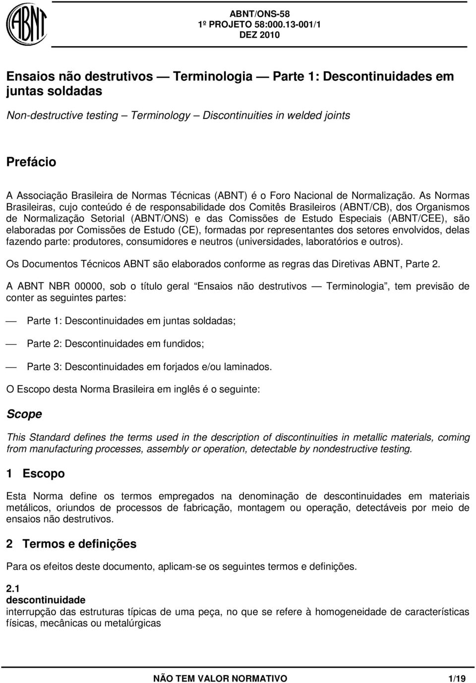 As Normas Brasileiras, cujo conteúdo é de responsabilidade dos Comitês Brasileiros (ABNT/CB), dos Organismos de Normalização Setorial (ABNT/ONS) e das Comissões de Estudo Especiais (ABNT/CEE), são