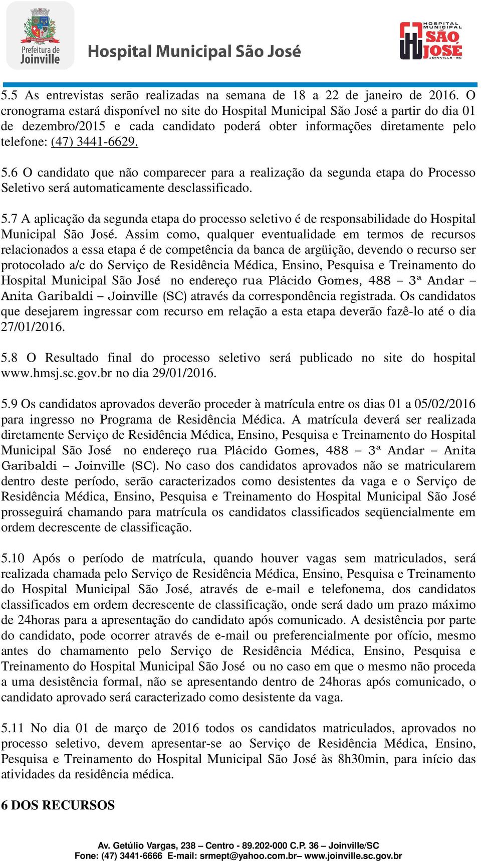 6 O candidato que não comparecer para a realização da segunda etapa do Processo Seletivo será automaticamente desclassificado. 5.