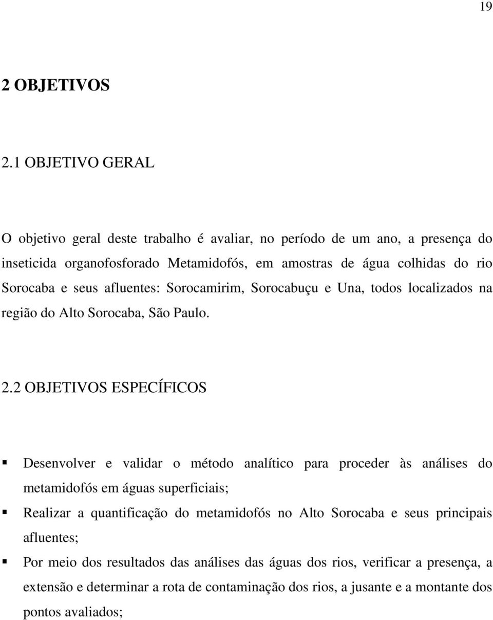 Sorocaba e seus afluentes: Sorocamirim, Sorocabuçu e Una, todos localizados na região do Alto Sorocaba, São Paulo. 2.