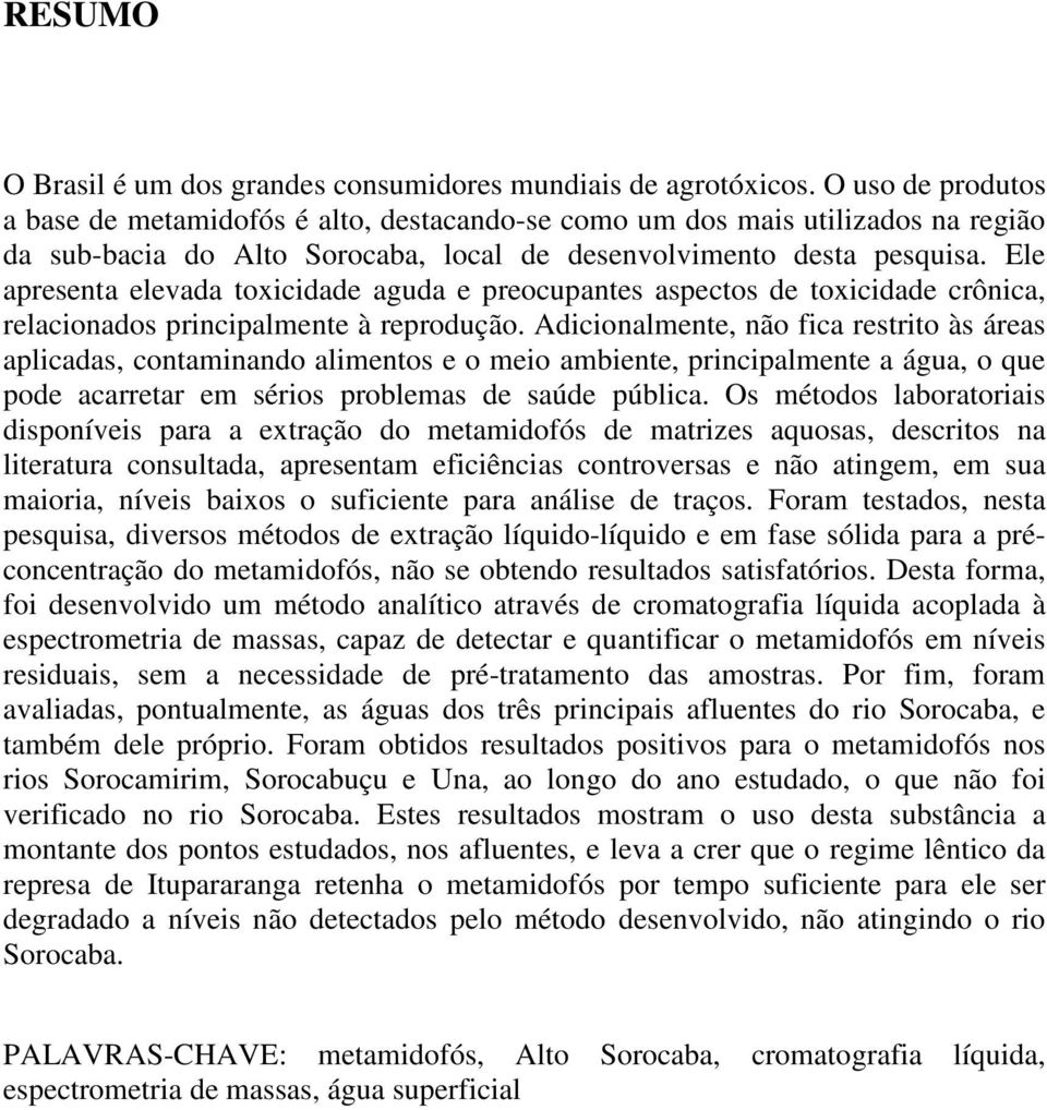 Ele apresenta elevada toxicidade aguda e preocupantes aspectos de toxicidade crônica, relacionados principalmente à reprodução.