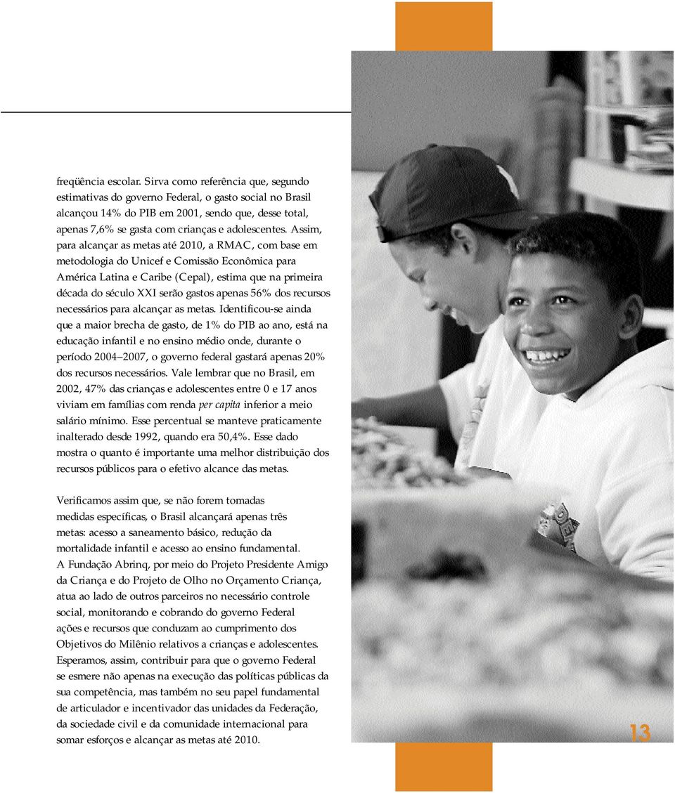 Assim, para alcançar as metas até 2010, a RMAC, com base em metodologia do Unicef e Comissão Econômica para América Latina e Caribe (Cepal), estima que na primeira década do século XXI serão gastos