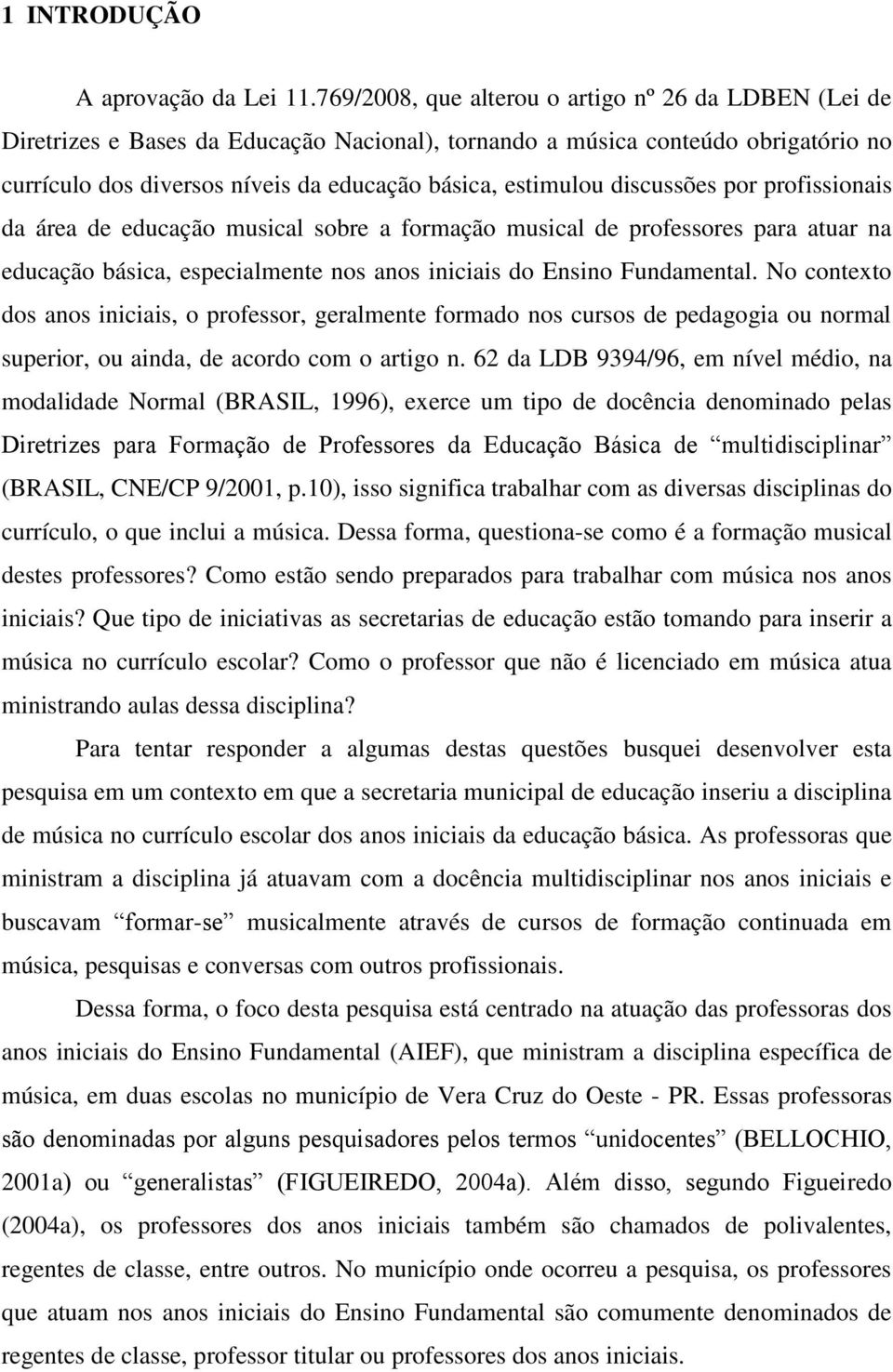 discussões por profissionais da área de educação musical sobre a formação musical de professores para atuar na educação básica, especialmente nos anos iniciais do Ensino Fundamental.