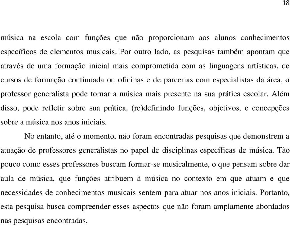 especialistas da área, o professor generalista pode tornar a música mais presente na sua prática escolar.