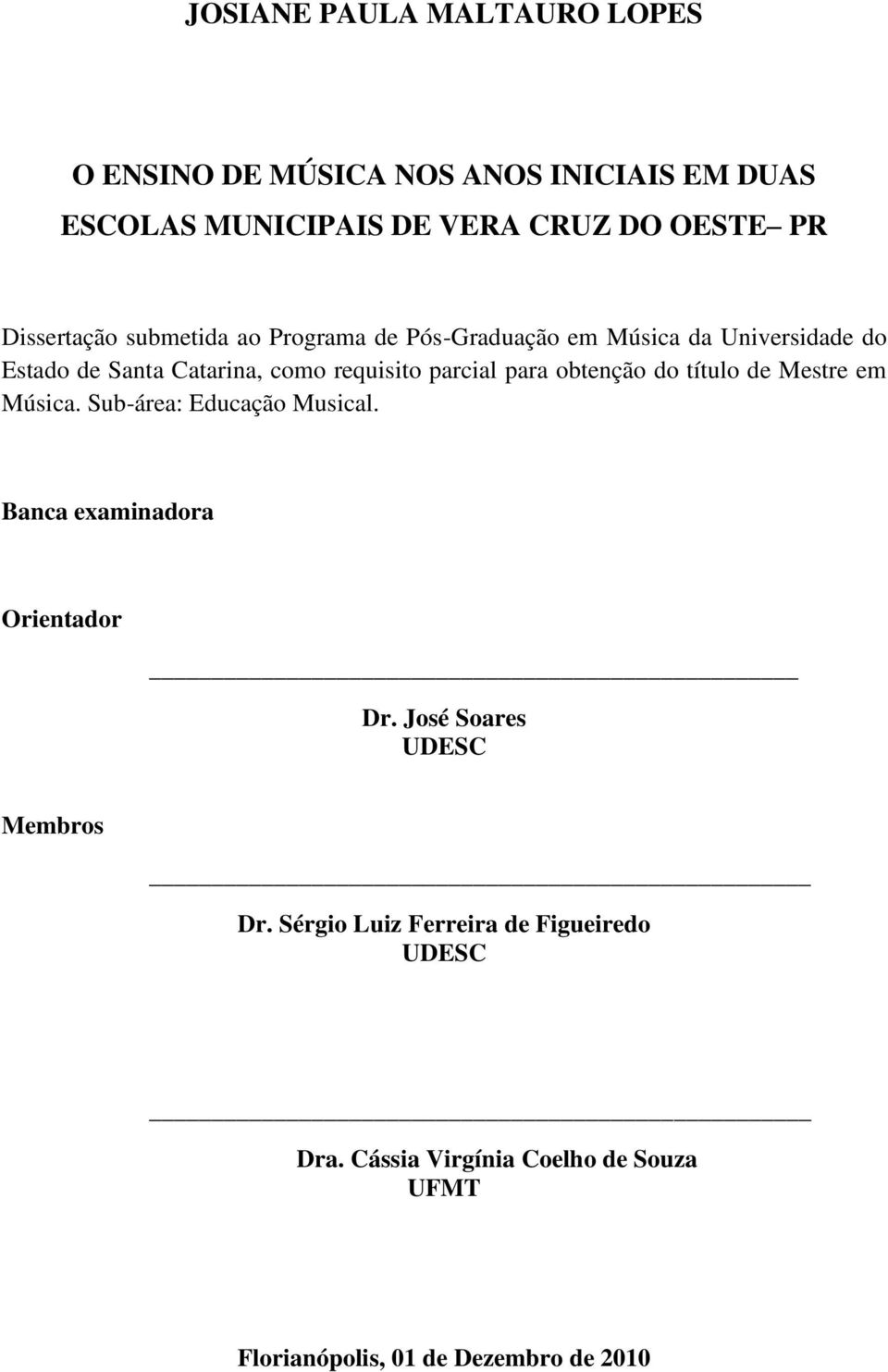 parcial para obtenção do título de Mestre em Música. Sub-área: Educação Musical. Banca examinadora Orientador Dr.