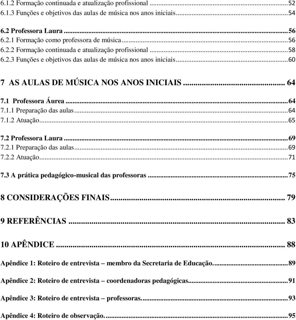 1 Professora Áurea... 64 7.1.1 Preparação das aulas... 64 7.1.2 Atuação... 65 7.2 Professora Laura... 69 7.2.1 Preparação das aulas... 69 7.2.2 Atuação... 71 7.