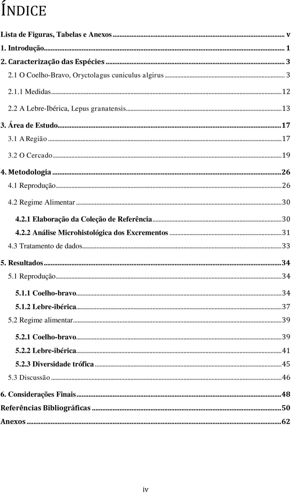 .. 30 4.2.2 Análise Microhistológica dos Excrementos... 31 4.3 Tratamento de dados... 33 5. Resultados... 34 5.1 Reprodução... 34 5.1.1 Coelho-bravo... 34 5.1.2 Lebre-ibérica... 37 5.