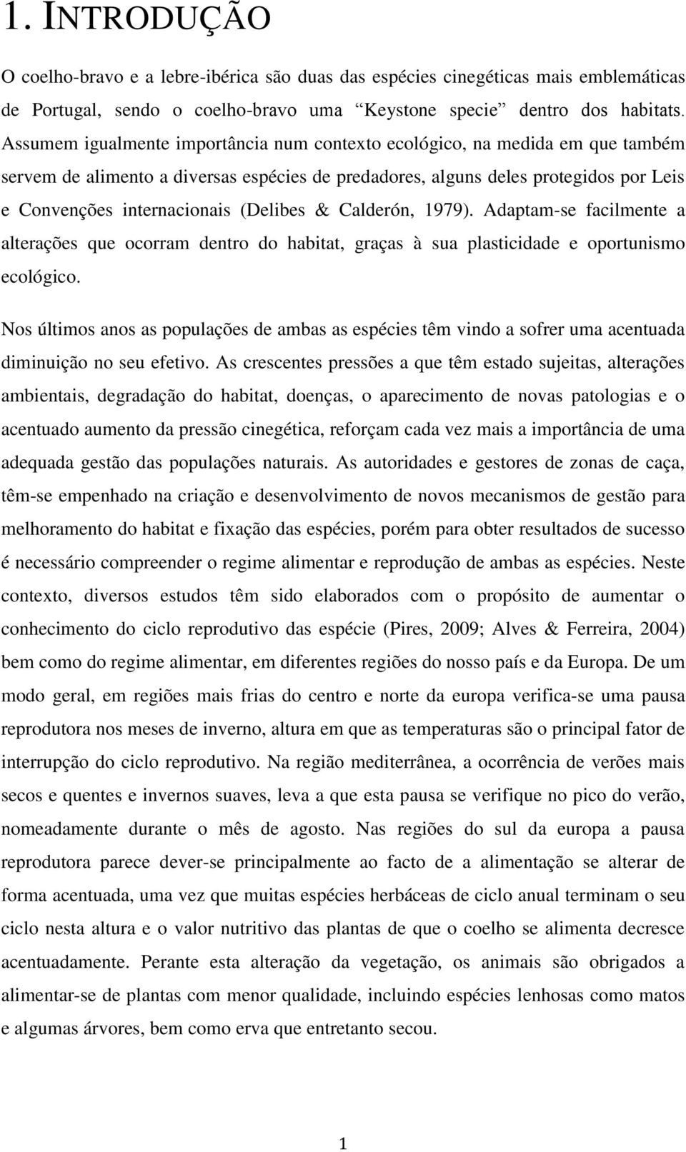 (Delibes & Calderón, 1979). Adaptam-se facilmente a alterações que ocorram dentro do habitat, graças à sua plasticidade e oportunismo ecológico.