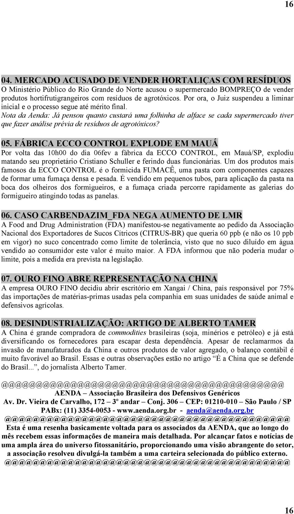 Nota da Aenda: Já pensou quanto custará uma folhinha de alface se cada supermercado tiver que fazer análise prévia de resíduos de agrotóxicos? 05.