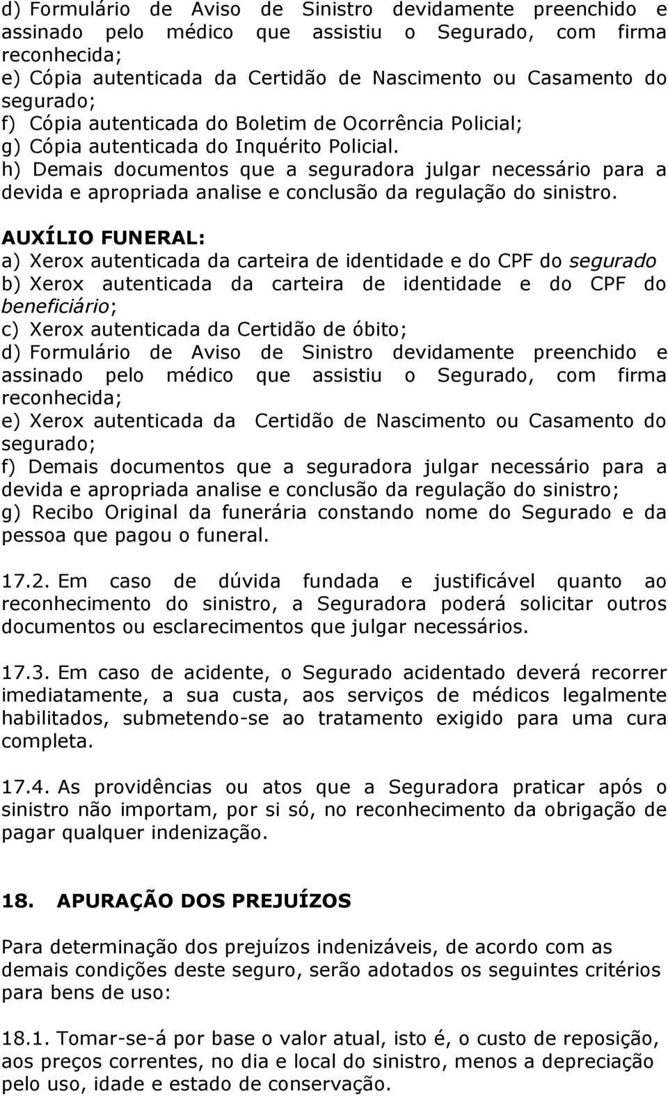 h) Demais documentos que a seguradora julgar necessário para a devida e apropriada analise e conclusão da regulação do sinistro.