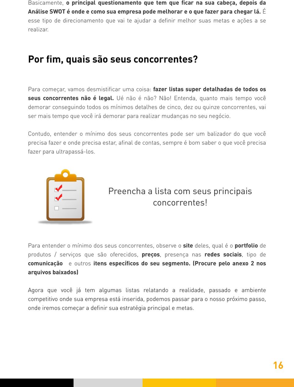 Para começar, vamos desmistificar uma coisa: fazer listas super detalhadas de todos os seus concorrentes não é legal. Ué não é não? Não!