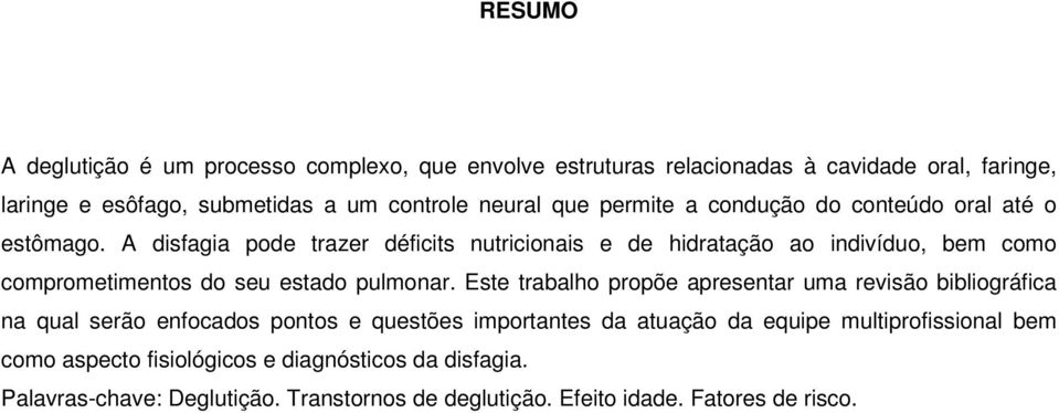 A disfagia pode trazer déficits nutricionais e de hidratação ao indivíduo, bem como comprometimentos do seu estado pulmonar.