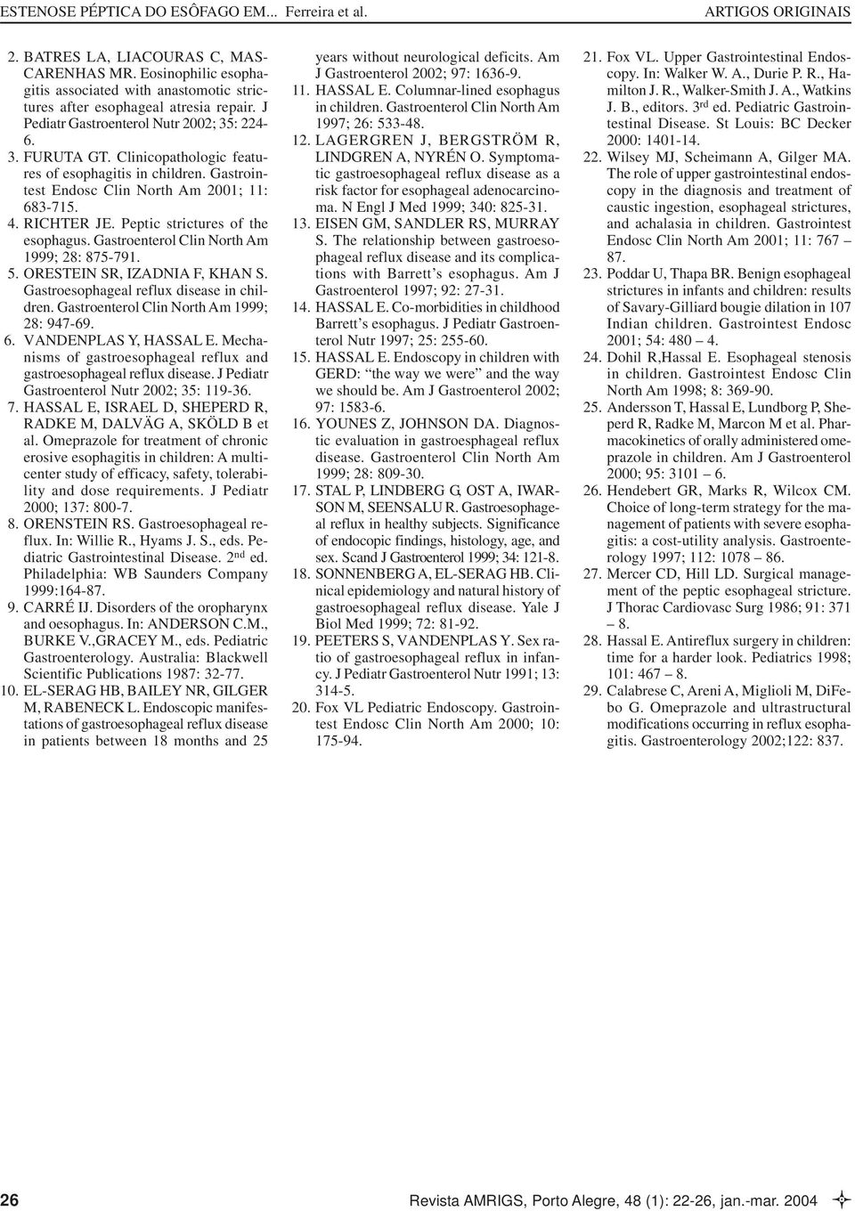 Gastroenterol Clin North Am 1999; 28: 875-791. 5. ORESTEIN SR, IZADNIA F, KHAN S. Gastroesophageal reflux disease in children. Gastroenterol Clin North Am 1999; 28: 947-69. 6. VANDENPLAS Y, HASSAL E.