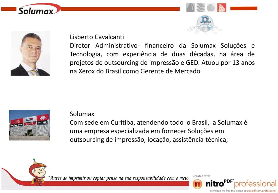 Atuou por 13 anos na Xerox do Brasil como Gerente de Mercado Solumax Com sede em Curitiba, atendendo