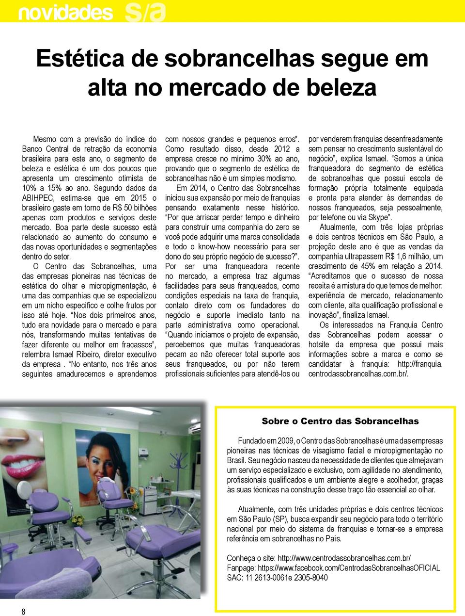 Segundo dados da ABIHPEC, estima-se que em 2015 o brasileiro gaste em torno de R$ 50 bilhões apenas com produtos e serviços deste mercado.