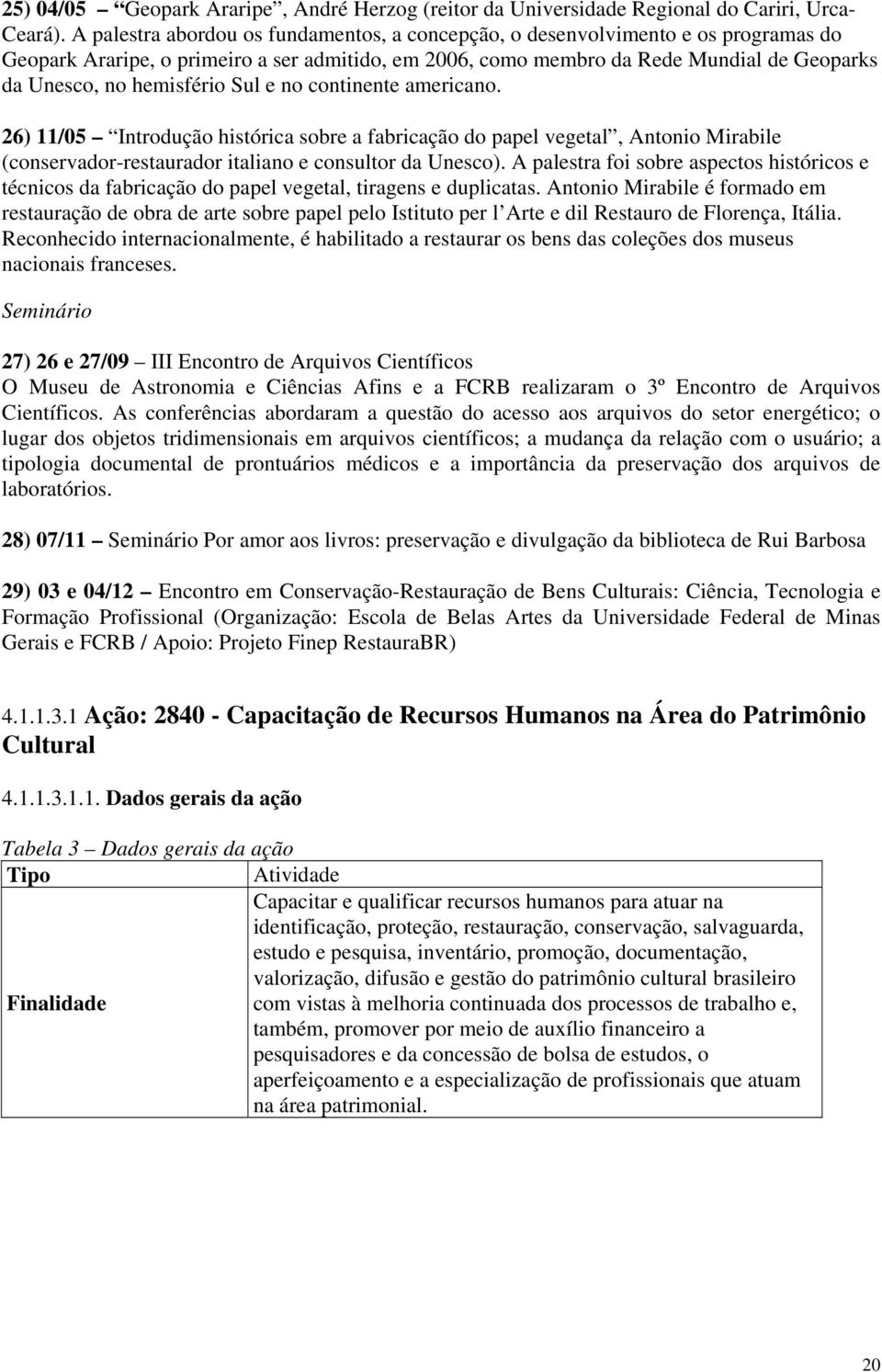 hemisfério Sul e no continente americano. 26) 11/05 Introdução histórica sobre a fabricação do papel vegetal, Antonio Mirabile (conservador-restaurador italiano e consultor da Unesco).