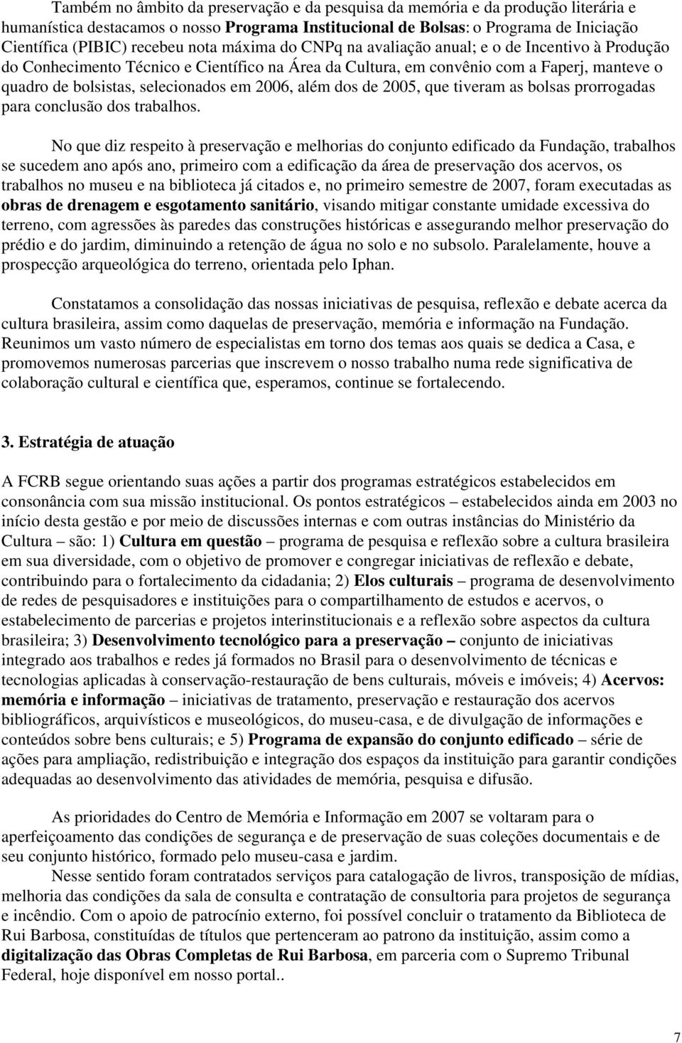 2006, além dos de 2005, que tiveram as bolsas prorrogadas para conclusão dos trabalhos.