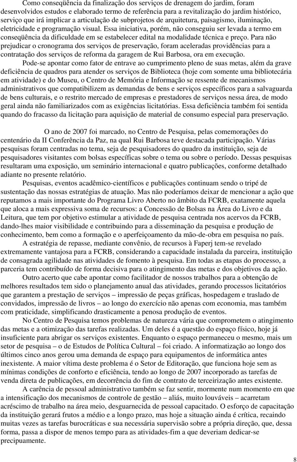 Essa iniciativa, porém, não conseguiu ser levada a termo em conseqüência da dificuldade em se estabelecer edital na modalidade técnica e preço.