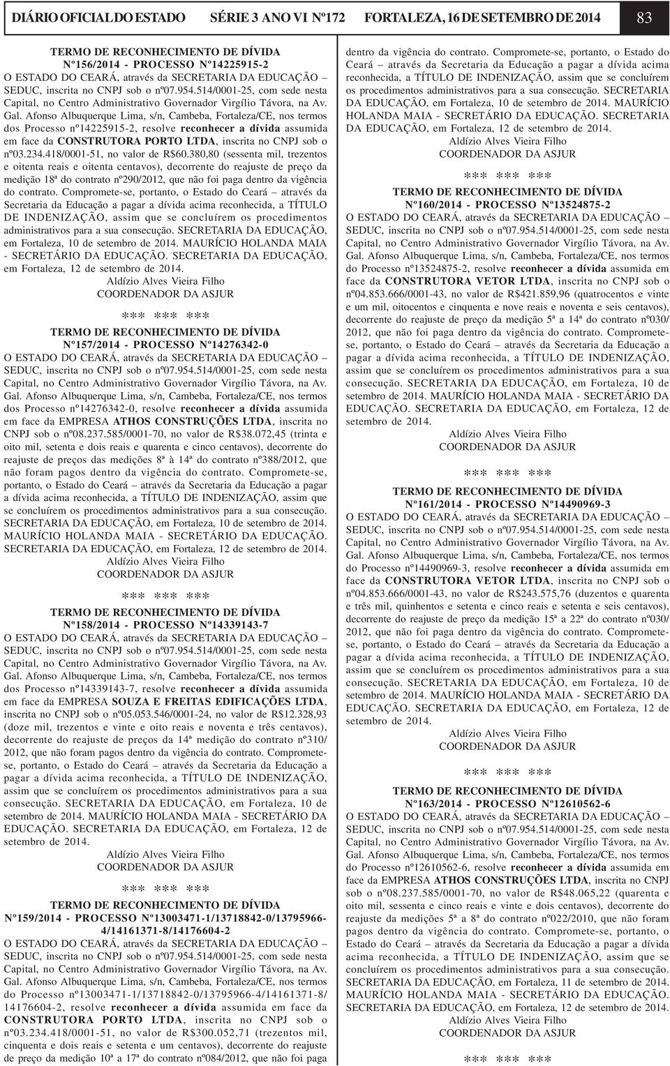 Afonso Albuquerque Lima, s/n, Cambeba, Fortaleza/CE, nos termos dos Processo nº14225915-2, resolve reconhecer a dívida assumida em face da CONSTRUTORA PORTO LTDA, inscrita no CNPJ sob o nº03.234.