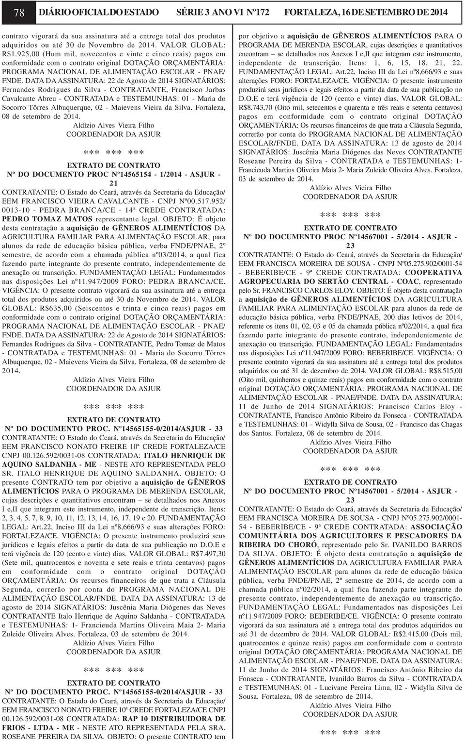 DATA DA ASSINATURA: 22 de Agosto de 2014 SIGNATÁRIOS: Fernandes Rodrigues da Silva - CONTRATANTE, Francisco Jarbas Cavalcante Abreu - CONTRATADA e TESTEMUNHAS: 01 - Maria do Socorro Tôrres