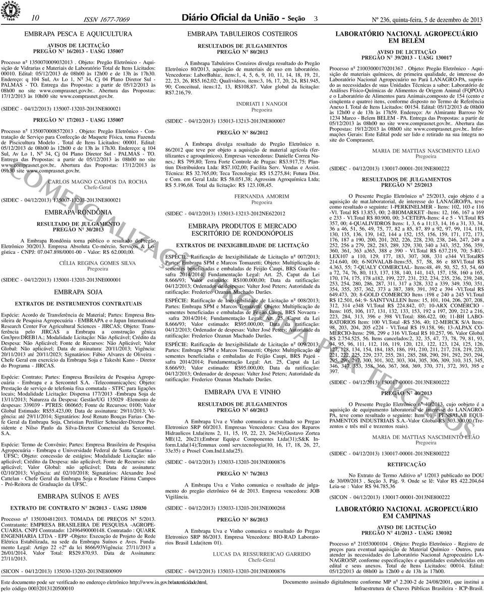 Endereço: q 104 Sul, Av Lo 1, 4, Cj 04 Plano Diretor Sul - PALMAS - TO. Entrega das Propostas: a partir de 05/12/201 às 08h00 no site www.comprasnet.gov.br.