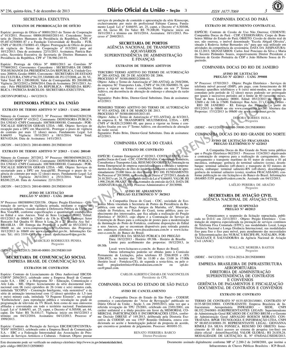 174/0001-4, Objeto: Prorrogação de Oficio do prazo de vigência do Termo de Cooperação nº 01/2011 para até 10/12/201. Data de assinatura: 22/11/201. Assinatura.