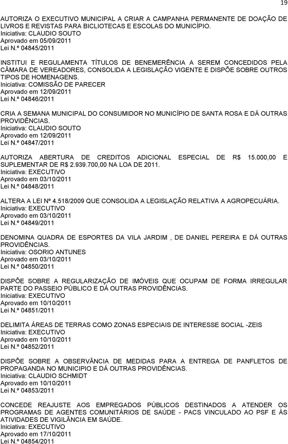 Iniciativa: COMISSÃO DE PARECER Aprovado em 12/09/2011 Lei N.º 04846/2011 CRIA A SEMANA MUNICIPAL DO CONSUMIDOR NO MUNICÍPIO DE SANTA ROSA E DÁ OUTRAS PROVIDÊNCIAS.