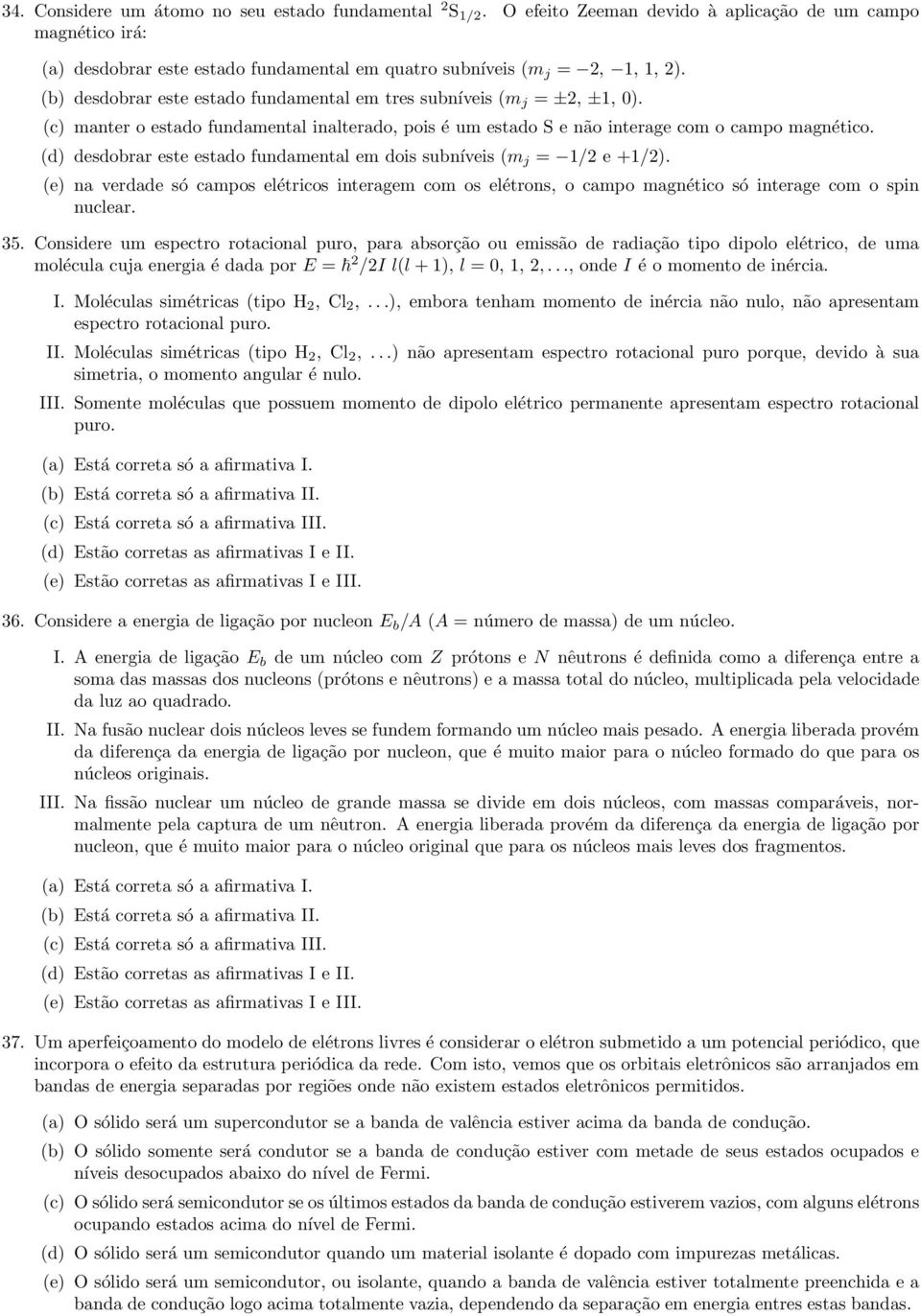 (d) desdobrar este estado fundamental em dois subníveis (m j = 1/2 e +1/2). (e) na verdade só campos elétricos interagem com os elétrons, o campo magnético só interage com o spin nuclear. 35.