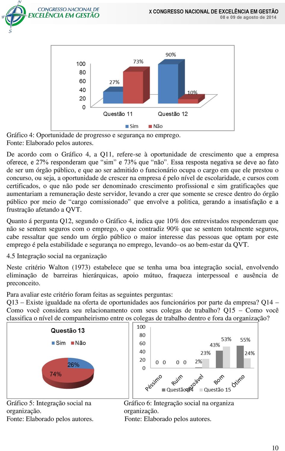 nível de escolaridade, e cursos com certificados, o que não pode ser denominado crescimento profissional e sim gratificações que aumentariam a remuneração deste servidor, levando a crer que somente