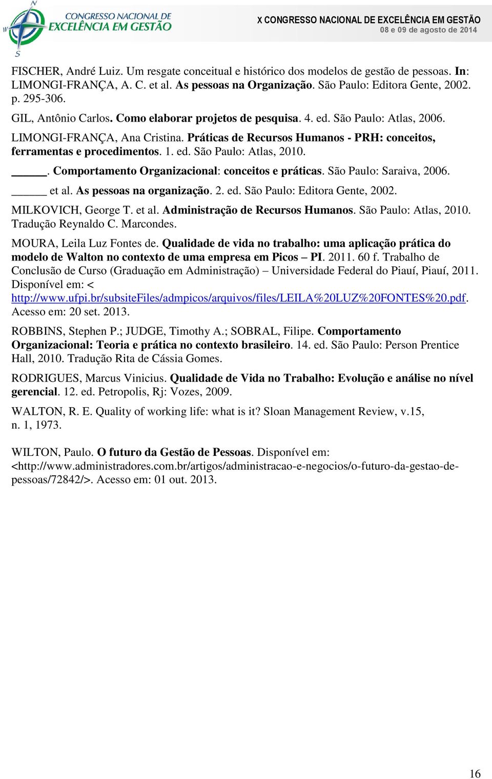 . Comportamento Organizacional: conceitos e práticas. São Paulo: Saraiva, 2006. et al. As pessoas na organização. 2. ed. São Paulo: Editora Gente, 2002. MILKOVICH, George T. et al. Administração de Recursos Humanos.