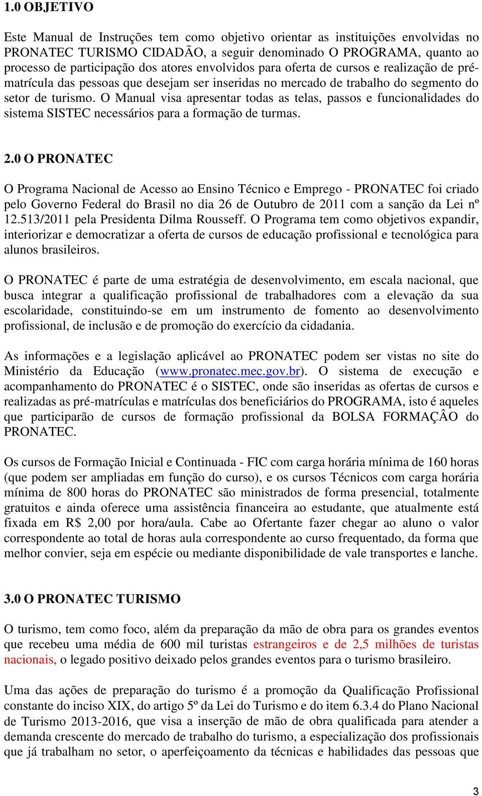 O Manual visa apresentar todas as telas, passos e funcionalidades do sistema SISTEC necessários para a formação de turmas. 2.