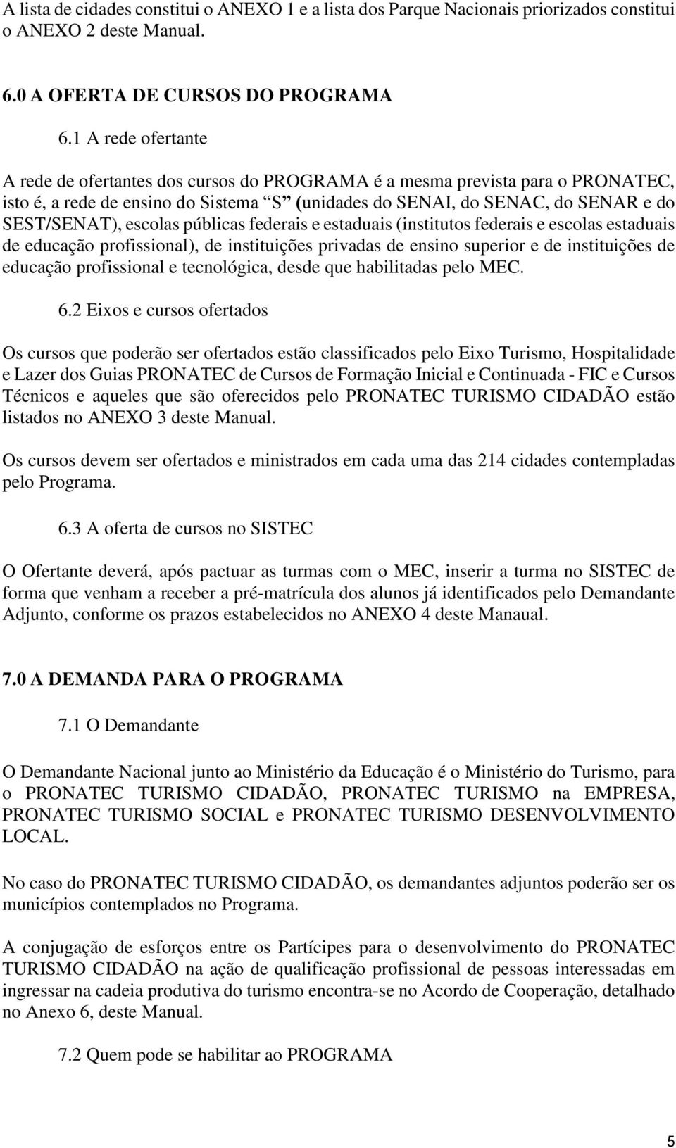 escolas públicas federais e estaduais (institutos federais e escolas estaduais de educação profissional), de instituições privadas de ensino superior e de instituições de educação profissional e