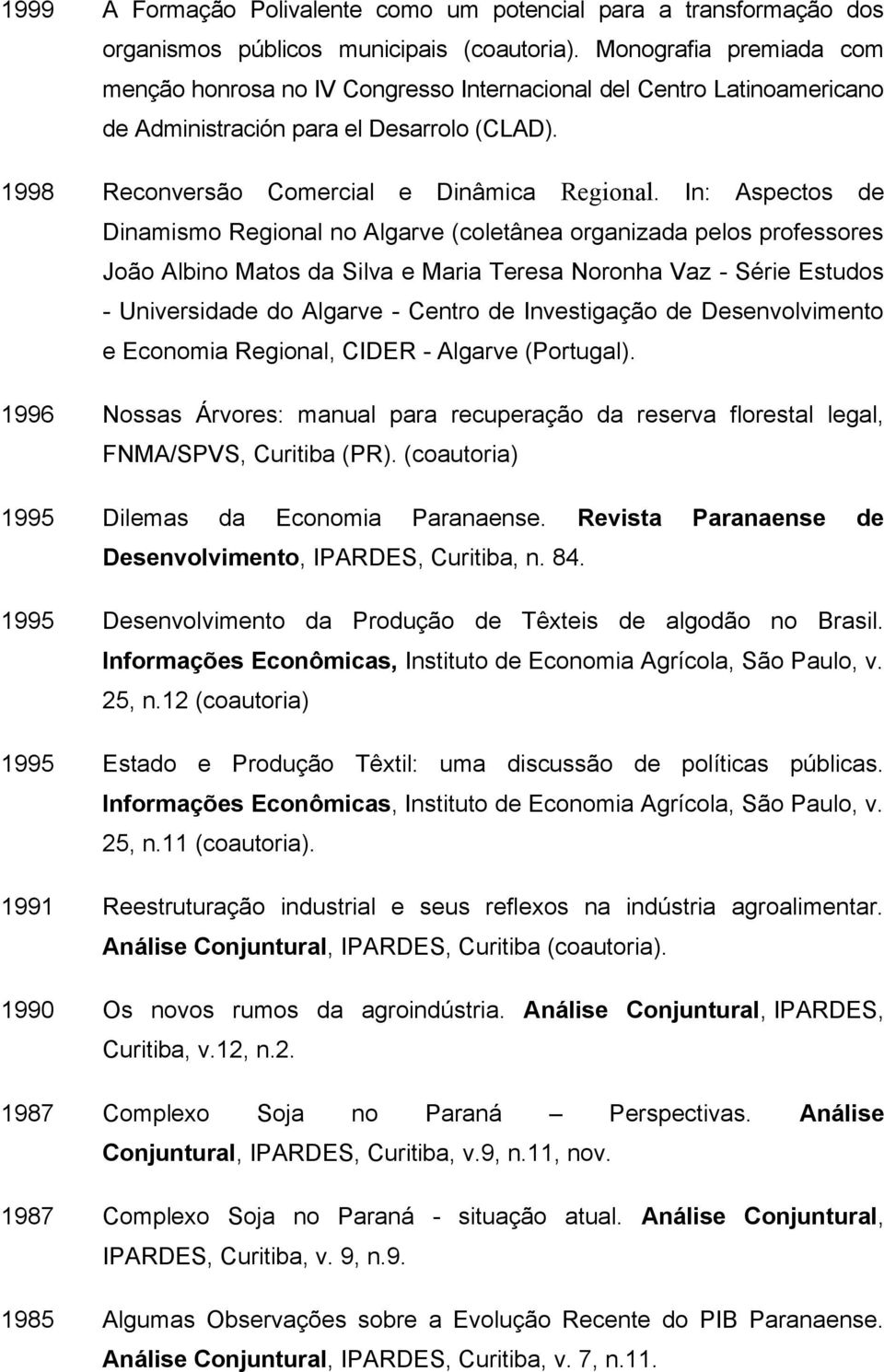 In: Aspectos de Dinamismo Regional no Algarve (coletânea organizada pelos professores João Albino Matos da Silva e Maria Teresa Noronha Vaz - Série Estudos - Universidade do Algarve - Centro de