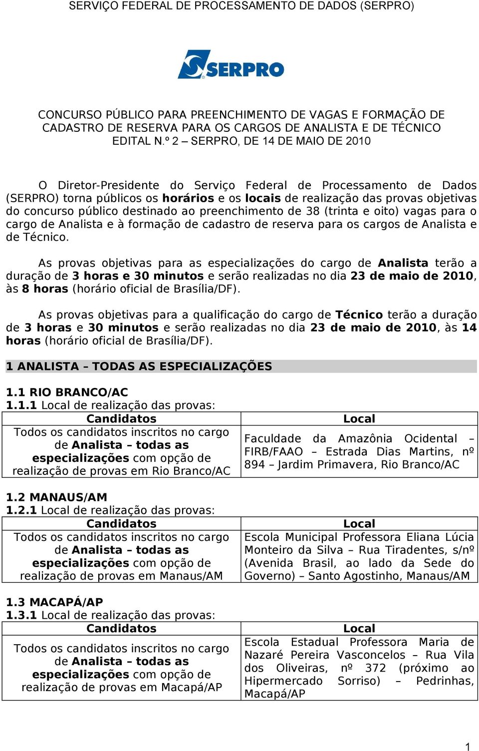 público destinado ao preenchimento de 38 (trinta e oito) vagas para o cargo de Analista e à formação de cadastro de reserva para os cargos de Analista e de Técnico.