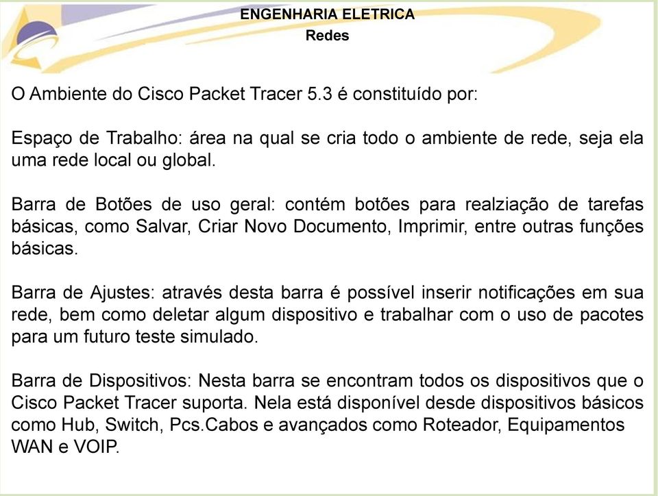 Barra de Ajustes: através desta barra é possível inserir notificações em sua rede, bem como deletar algum dispositivo e trabalhar com o uso de pacotes para um futuro teste simulado.