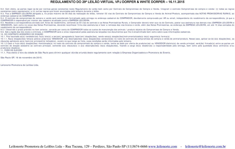 Fica a EMPRESA LEILOEIRA obrigada a, no prazo máximo de 05 dias da realização do leilão, remeter 03 vias do Contrato de Compromisso de Compra e Venda de Animal/Produto, acompanhada das NOTAS