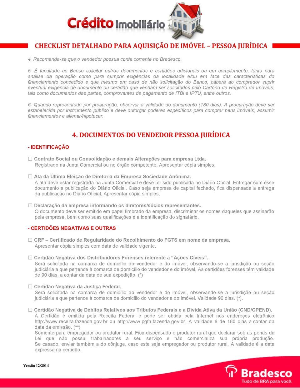 do financiamento concedido e que mesmo em caso de não solicitação do Banco, caberá ao comprador suprir eventual exigência de documento ou certidão que venham ser solicitados pelo Cartório de Registro