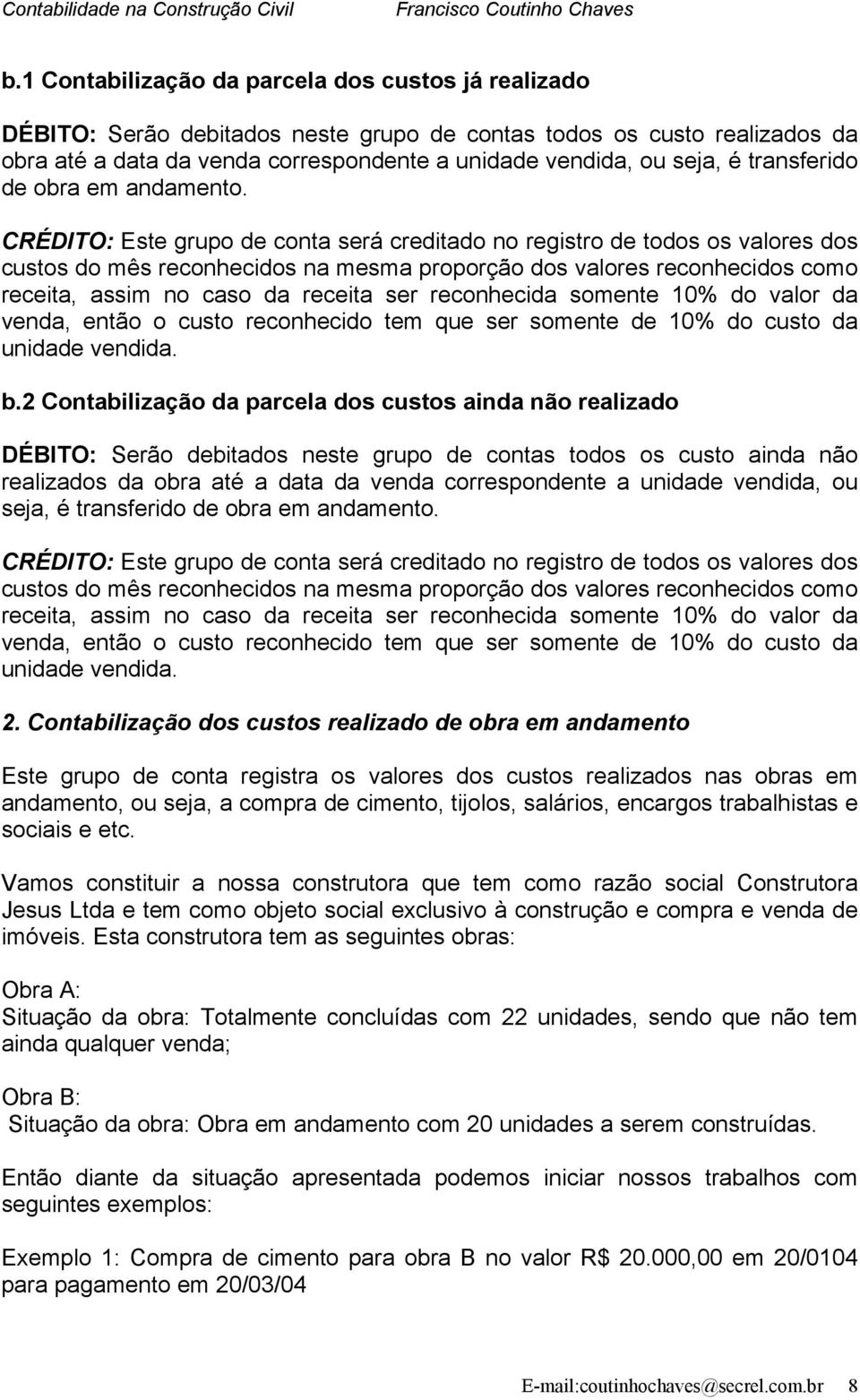 CRÉDITO: Este grupo de conta será creditado no registro de todos os valores dos custos do mês reconhecidos na mesma proporção dos valores reconhecidos como receita, assim no caso da receita ser