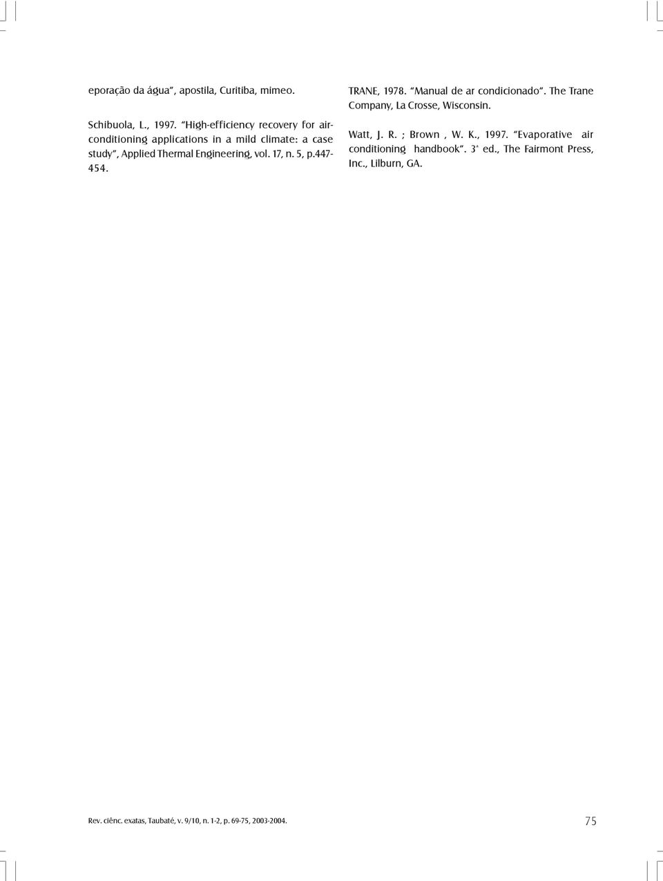 vol. 17, n. 5, p.447-454. TRANE, 1978. Manual de ar condicionado. The Trane Company, La Crosse, Wisconsin. Watt, J. R.