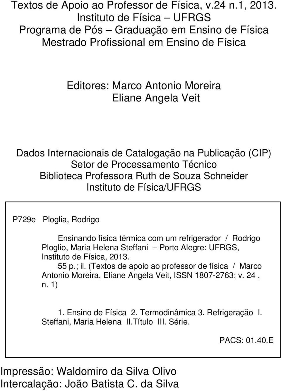 Catalogação na Publicação (CIP) Setor de Processamento Técnico Biblioteca Professora Ruth de Souza Schneider Instituto de Física/UFRGS P729e Ploglia, Rodrigo Ensinando física térmica com um