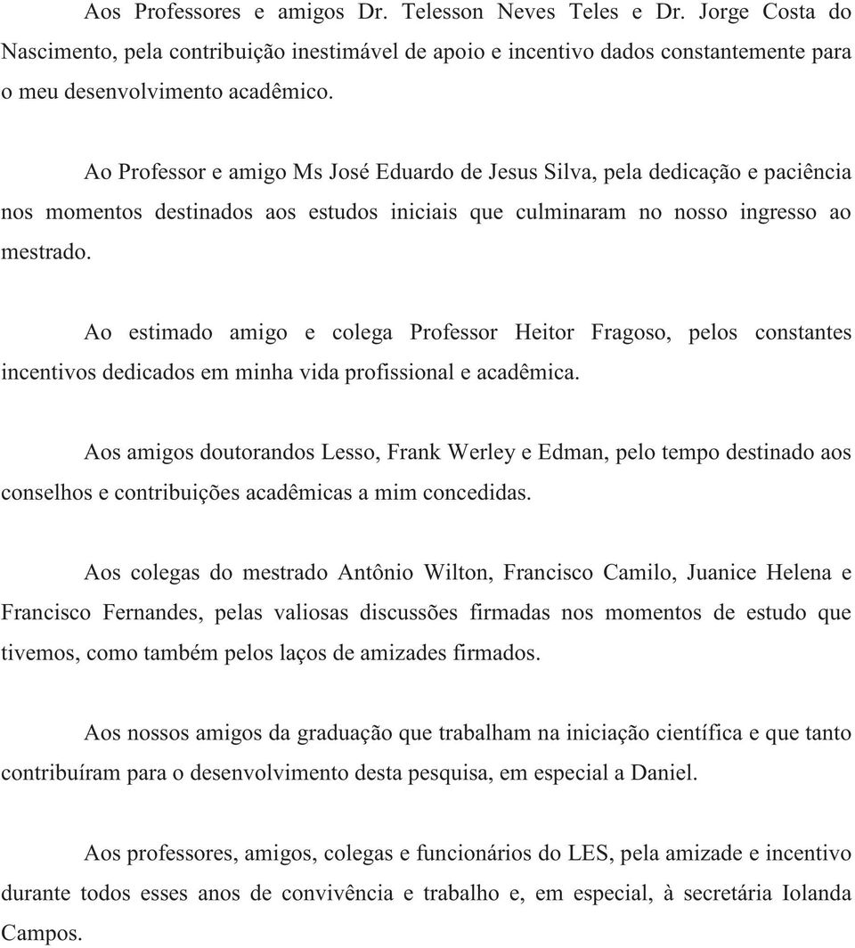 Ao estimado amigo e colega Professor Heitor Fragoso, pelos constantes incentivos dedicados em minha vida profissional e acadêmica.