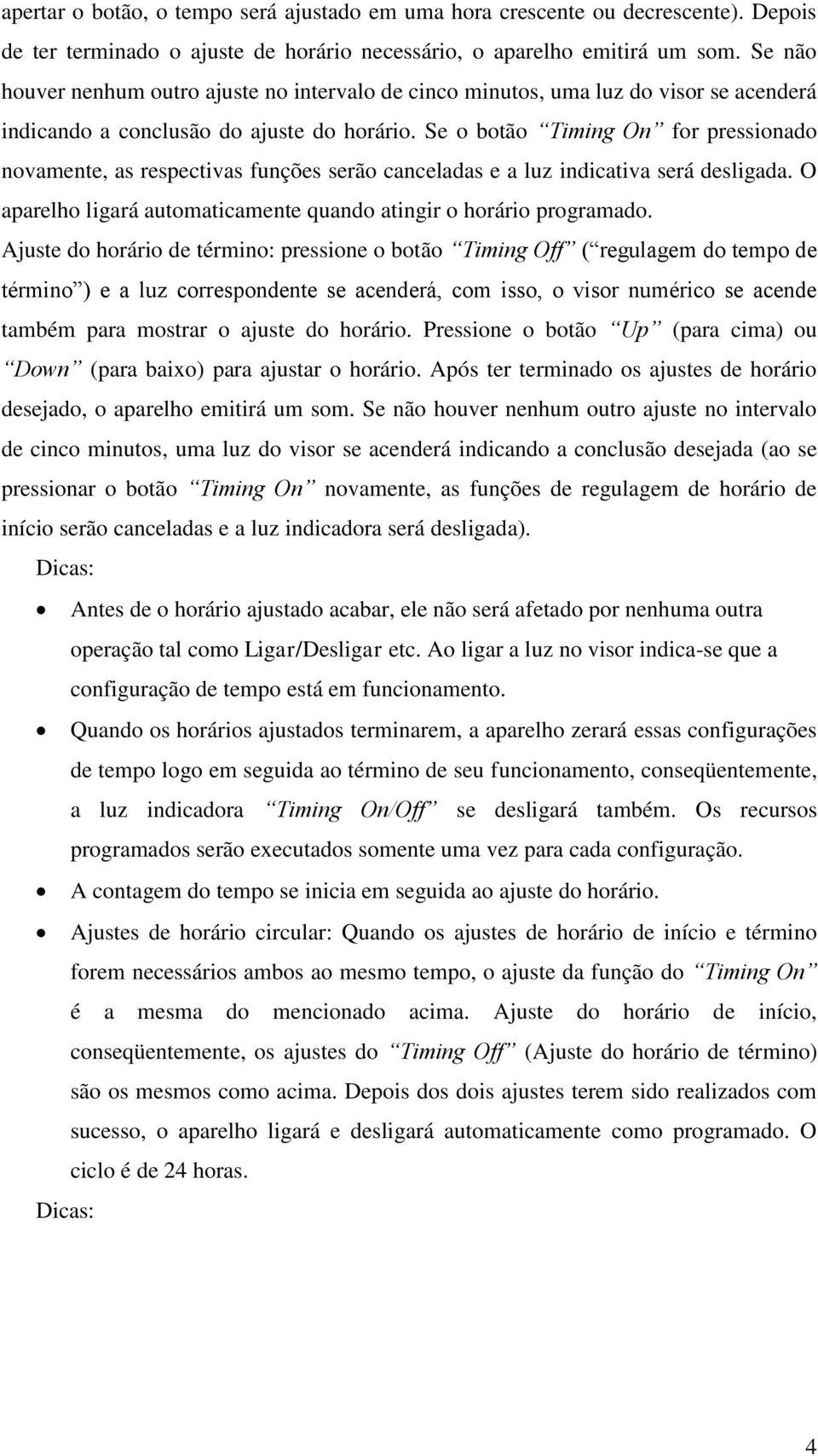 Se o botão Timing On for pressionado novamente, as respectivas funções serão canceladas e a luz indicativa será desligada. O aparelho ligará automaticamente quando atingir o horário programado.