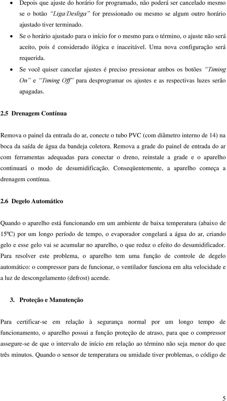 Se você quiser cancelar ajustes é preciso pressionar ambos os botões Timing On e Timing Off para desprogramar os ajustes e as respectivas luzes serão apagadas. 2.